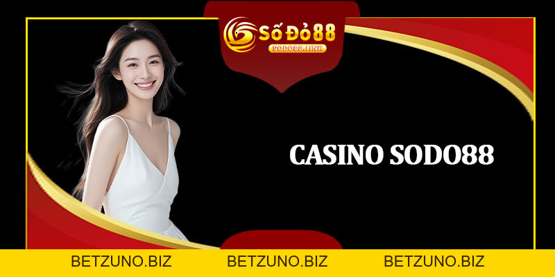 Casino Sodo88 - Bật Mí Thế Giới Casino Online Đỉnh Cao - betzuno
