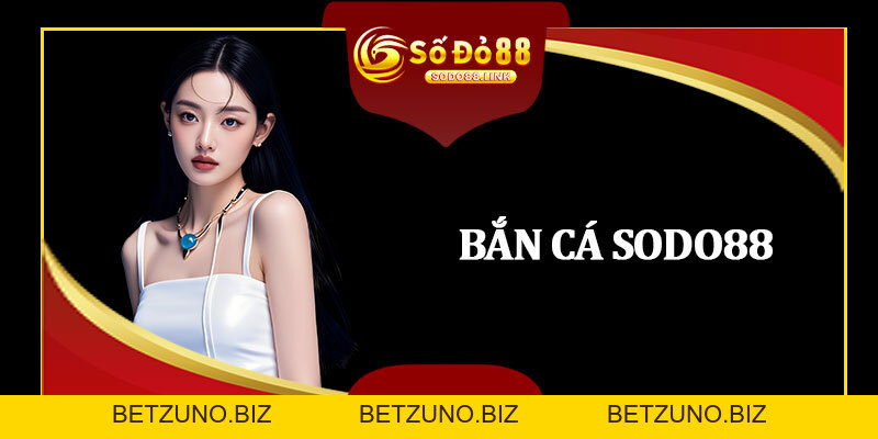 Bắn Cá Sodo88 - Trò Chơi Hái Ra Tiền Không Thể Bỏ Qua - betzuno