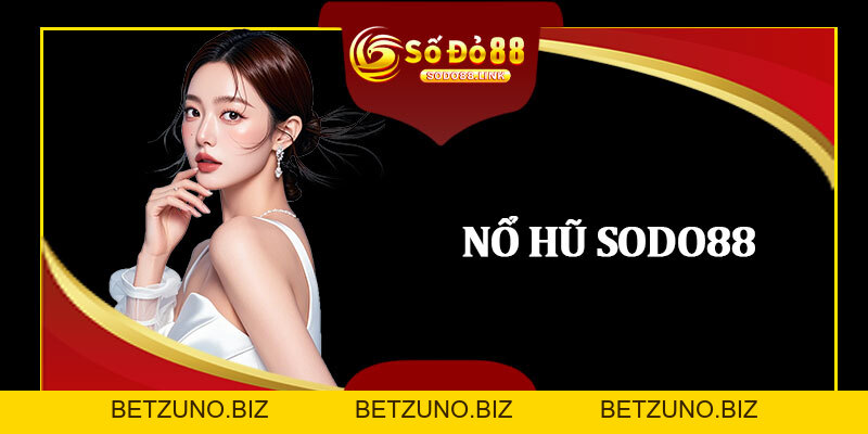 Nổ Hũ Sodo88 - Hành Trình Biến 100K Thành 10 Triệu - betzuno